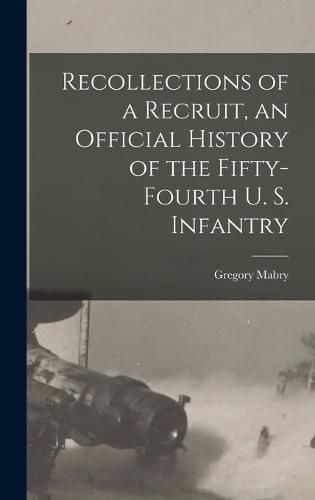 Cover image for Recollections of a Recruit, an Official History of the Fifty-fourth U. S. Infantry