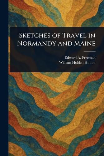 Cover image for Sketches of Travel in Normandy and Maine