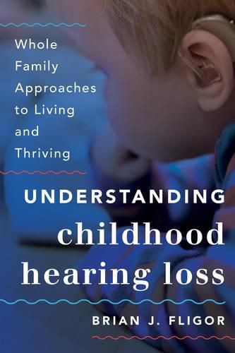 Cover image for Understanding Childhood Hearing Loss: Whole Family Approaches to Living and Thriving