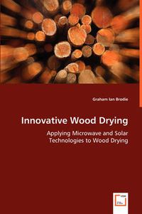 Cover image for Innovative Wood Drying - Applying Microwave and Solar Technologies to Wood Drying