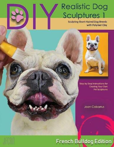 Cover image for DIY Realistic Dog Sculptures 1: Sculpting Short-Haired Dog Breeds With Polymer Clay (French Bulldog Edition)