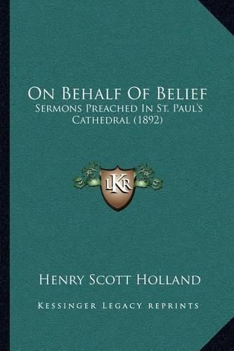 On Behalf of Belief: Sermons Preached in St. Paul's Cathedral (1892)