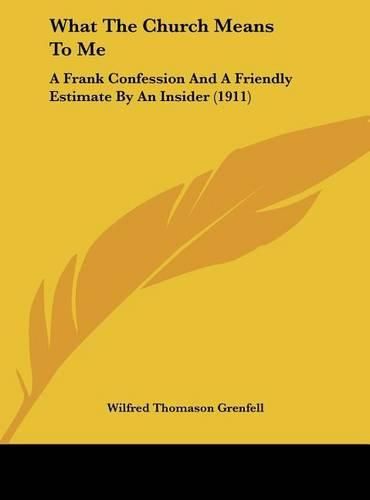 Cover image for What the Church Means to Me: A Frank Confession and a Friendly Estimate by an Insider (1911)