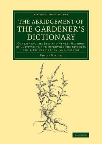 The Abridgement of the Gardener's Dictionary: Containing the Best and Newest Methods of Cultivating and Improving the Kitchen, Fruit, Flower Garden, and Nursery