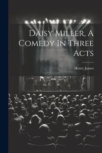 Cover image for Daisy Miller, A Comedy In Three Acts