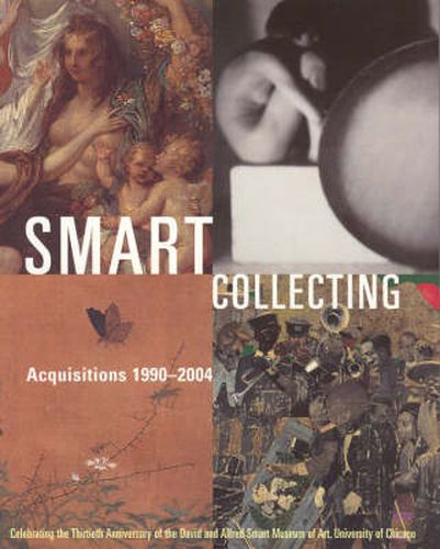 Cover image for Smart Collecting: Acquisitions 1990-2004, Celebrating the Thirtieth Anniversary of the David and Alfred Smart Museum of Art, University of Chicago