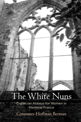 The White Nuns: Cistercian Abbeys for Women in Medieval France