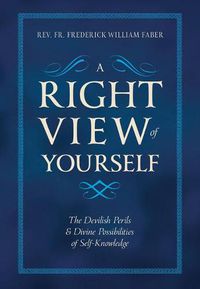 Cover image for A Right View of Yourself: The Devilish Perils & Divine Possibilities of Self-Knowledge