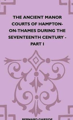 Cover image for The Ancient Manor Courts Of Hampton-On-Thames During The Seventeenth Century - Part I