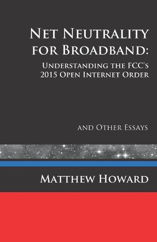 Cover image for Net Neutrality for Broadband: Understanding the FCC's 2015 Open Internet Order and Other Essays