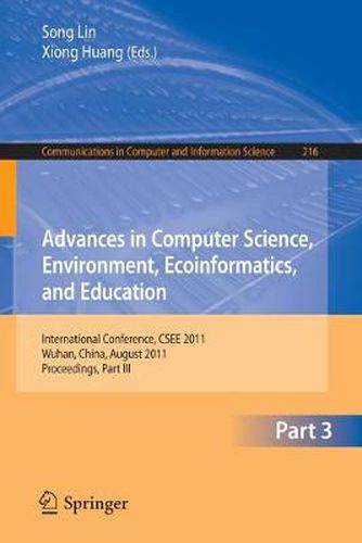 Cover image for Advances in Computer Science, Environment, Ecoinformatics, and Education, Part III: International Conference, CSEE 2011, Wuhan, China, August 21-22, 2011. Proceedings, Part III