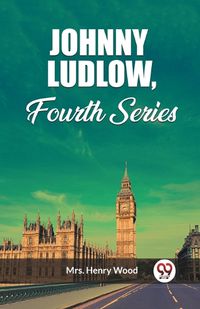 Cover image for Johnny Ludlow, Fourth Series