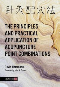 Cover image for The Principles and Practical Application of Acupuncture Point Combinations