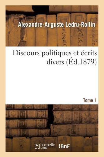 Discours Politiques Et Ecrits Divers. Tome 1