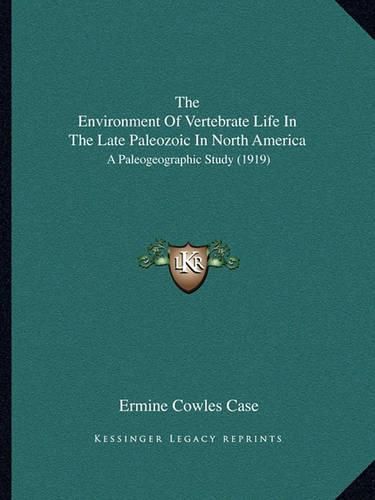 Cover image for The Environment of Vertebrate Life in the Late Paleozoic in North America: A Paleogeographic Study (1919)