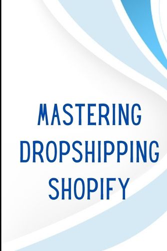 Cover image for Mastering Dropshipping on Shopify