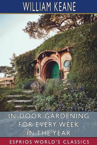 Cover image for In-Door Gardening for Every Week in the Year (Esprios Classics)