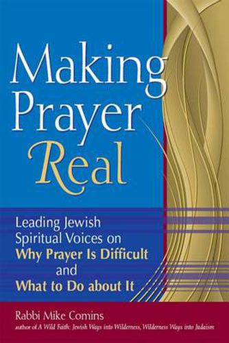 Cover image for Making Prayer Real: Leading Jewish Spiritual Voices on Why Prayer Is Difficult and What to Do about It