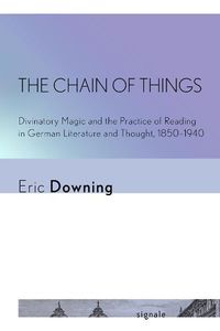 Cover image for The Chain of Things: Divinatory Magic and the Practice of Reading in German Literature and Thought, 1850-1940