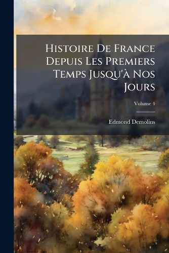 Cover image for Histoire de France Depuis Les Premiers Temps Jusqu' Nos Jours: D'Apr?'s Les Sources Et Les Travaux R Cents, Volume 4