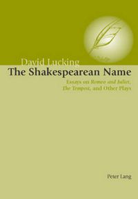 Cover image for The Shakespearean Name: Essays on Romeo and Juliet, the Tempest and Other Plays