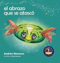 Cover image for El abrazo que se atasco: Ensenando a los ninos a acceder a sus corazones y liberarse de pensamientos pegajosos