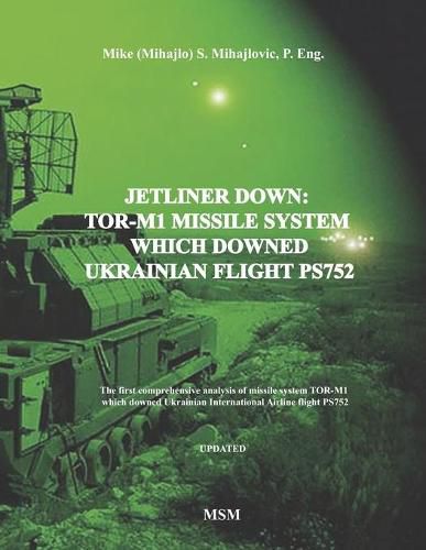 Cover image for Jetliner Down: TOR-M1 MISSILE SYSTEM WHICH DOWNED UKRAINIAN FLIGHT PS752: The first book in the English language about missile system TOR-M1 which downed Ukrainian International Airline flight PS752