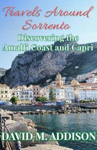 Cover image for Travels Around Sorrento: Discovering the Amalfi Coast and Capri