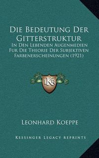 Cover image for Die Bedeutung Der Gitterstruktur: In Den Lebenden Augenmedien Fur Die Theorie Der Subjektiven Farbenerscheinungen (1921)