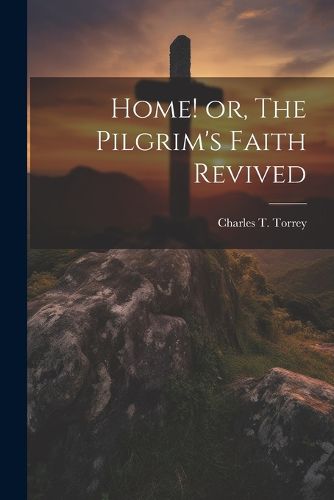 Home! or, The Pilgrim's Faith Revived