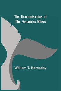 Cover image for The Extermination of the American Bison