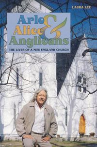 Cover image for Arlo, Alice, and Anglicians: The Lives of a New England Church