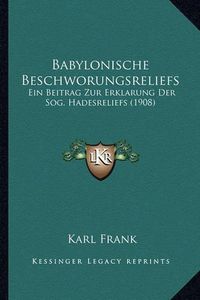 Cover image for Babylonische Beschworungsreliefs: Ein Beitrag Zur Erklarung Der Sog. Hadesreliefs (1908)