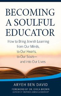 Cover image for Becoming a Soulful Educator: How to Bring Jewish Learning from Our Minds, to Our Hearts, to Our Souls-and Into Our Lives