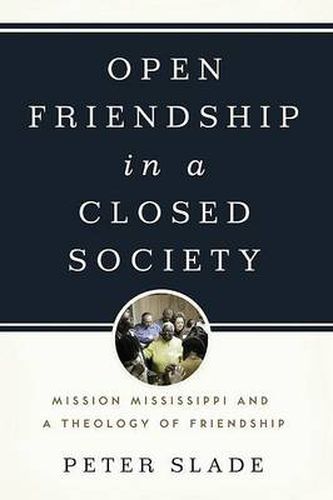 Cover image for Open Friendship in a Closed Society: Mission Mississippi and a Theology of Friendship