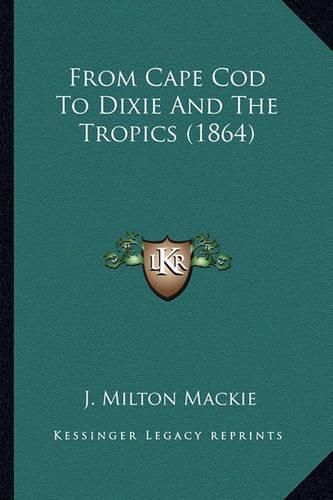 Cover image for From Cape Cod to Dixie and the Tropics (1864) from Cape Cod to Dixie and the Tropics (1864)