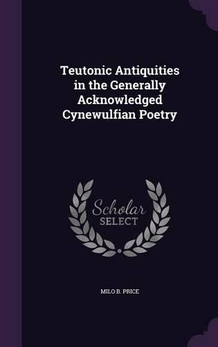 Cover image for Teutonic Antiquities in the Generally Acknowledged Cynewulfian Poetry