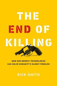 Cover image for The End of Killing: How Our Newest Technologies Can Solve Humanity's Oldest Problem