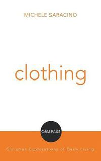 Cover image for Clothing: Compass: Christian Explorations of Daily Living