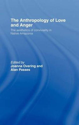 Cover image for The Anthropology of Love and Anger: The Aesthetics of Conviviality in Native Amazonia