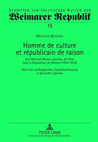 Cover image for Homme de Culture Et Republicain de Raison: Carl Heinrich Becker, Serviteur de l'Etat Sous La Republique de Weimar (1918-1933)- Mit Einer Umfangreichen Zusammenfassung in Deutscher Sprache