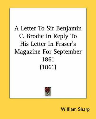 Cover image for A Letter to Sir Benjamin C. Brodie in Reply to His Letter in Fraser's Magazine for September 1861 (1861)