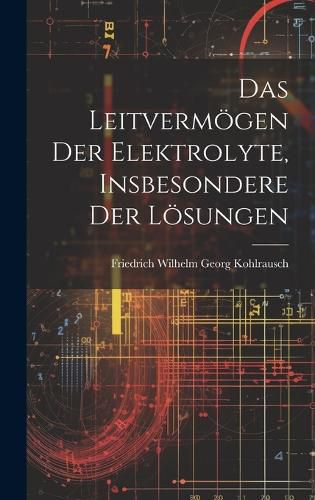 Cover image for Das Leitvermoegen der Elektrolyte, Insbesondere der Loesungen