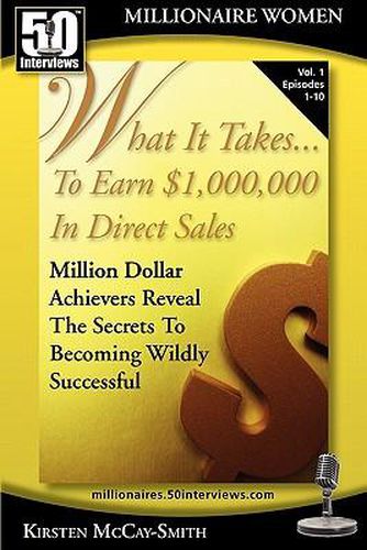 Cover image for What It Takes... To Earn $1,000,000 In Direct Sales: Million Dollar Achievers Reveal the Secrets to Becoming Wildly Successful (Vol. 1)