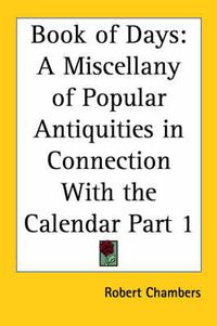 Cover image for Book of Days: A Miscellany of Popular Antiquities in Connection with the Calendar