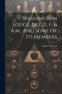 Cover image for Washington Lodge, No. 21, F. & A.m., And Some Of Its Members