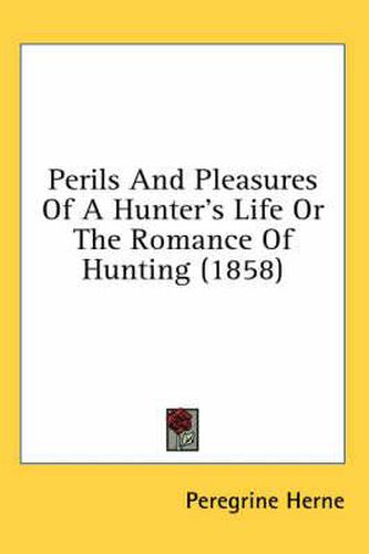 Cover image for Perils and Pleasures of a Hunter's Life or the Romance of Hunting (1858)