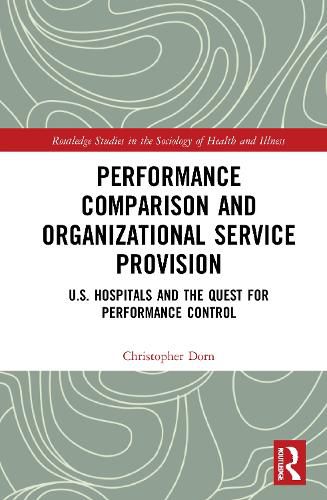 Cover image for Performance Comparison and Organizational Service Provision: U.S. Hospitals and the Quest for Performance Control