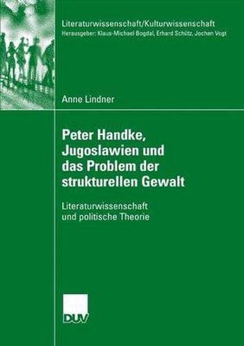Peter Handke, Jugoslawien Und Das Problem Der Strukturellen Gewalt: Literaturwissenschaft Und Politische Theorie