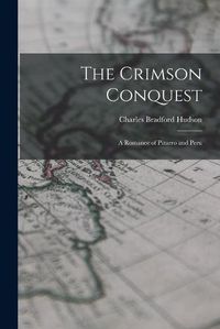 Cover image for The Crimson Conquest [microform]: a Romance of Pizarro and Peru